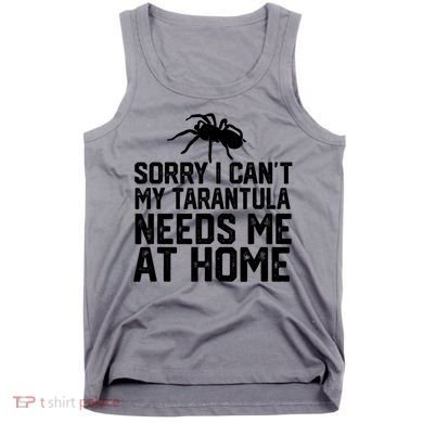 Sorry I CanT My Tarantula Needs Me At Home Tank Top