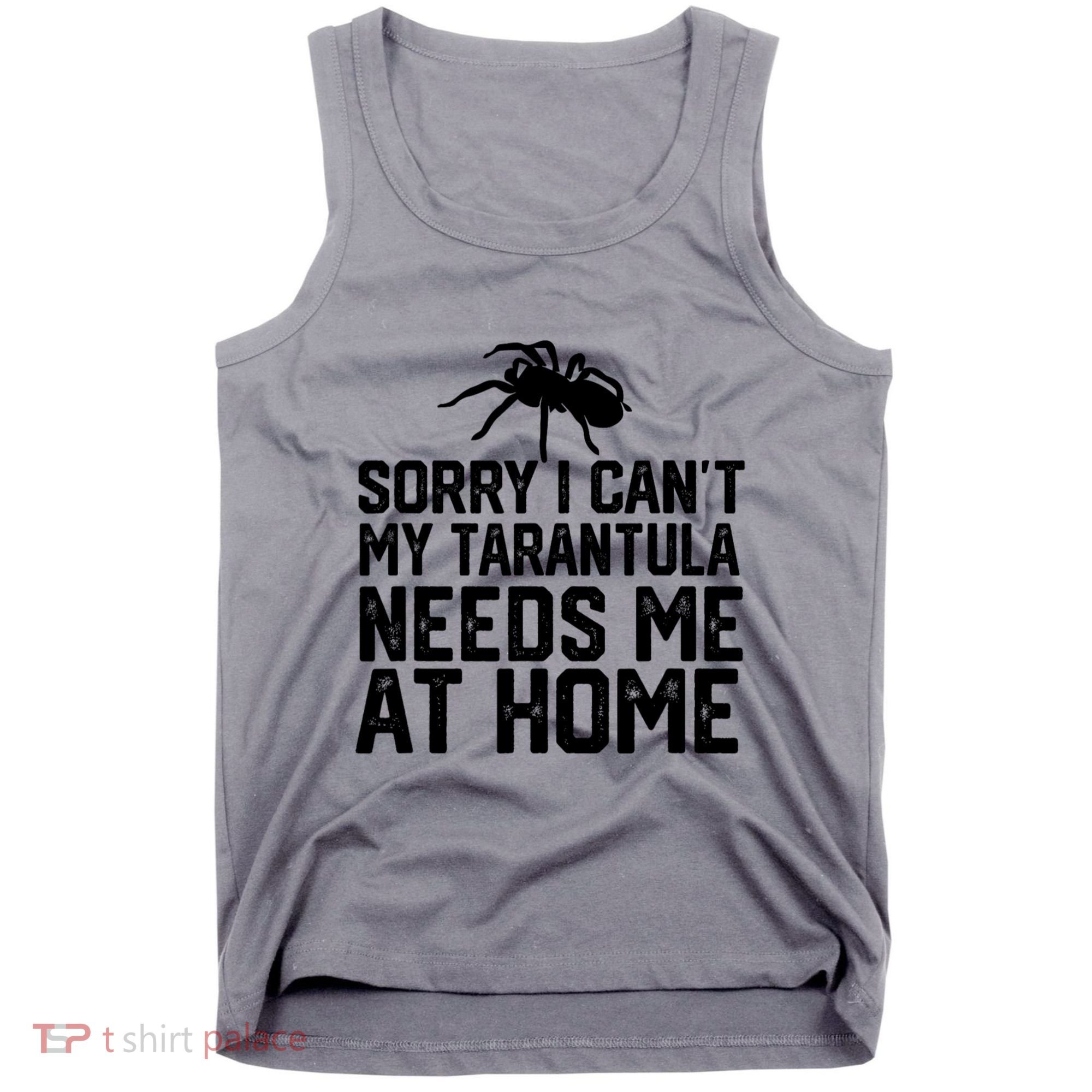 Sorry I CanT My Tarantula Needs Me At Home Tank Top