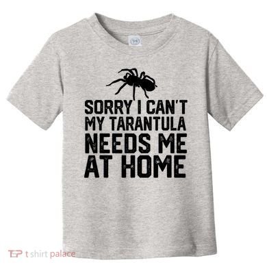 Sorry I CanT My Tarantula Needs Me At Home Toddler T-Shirt