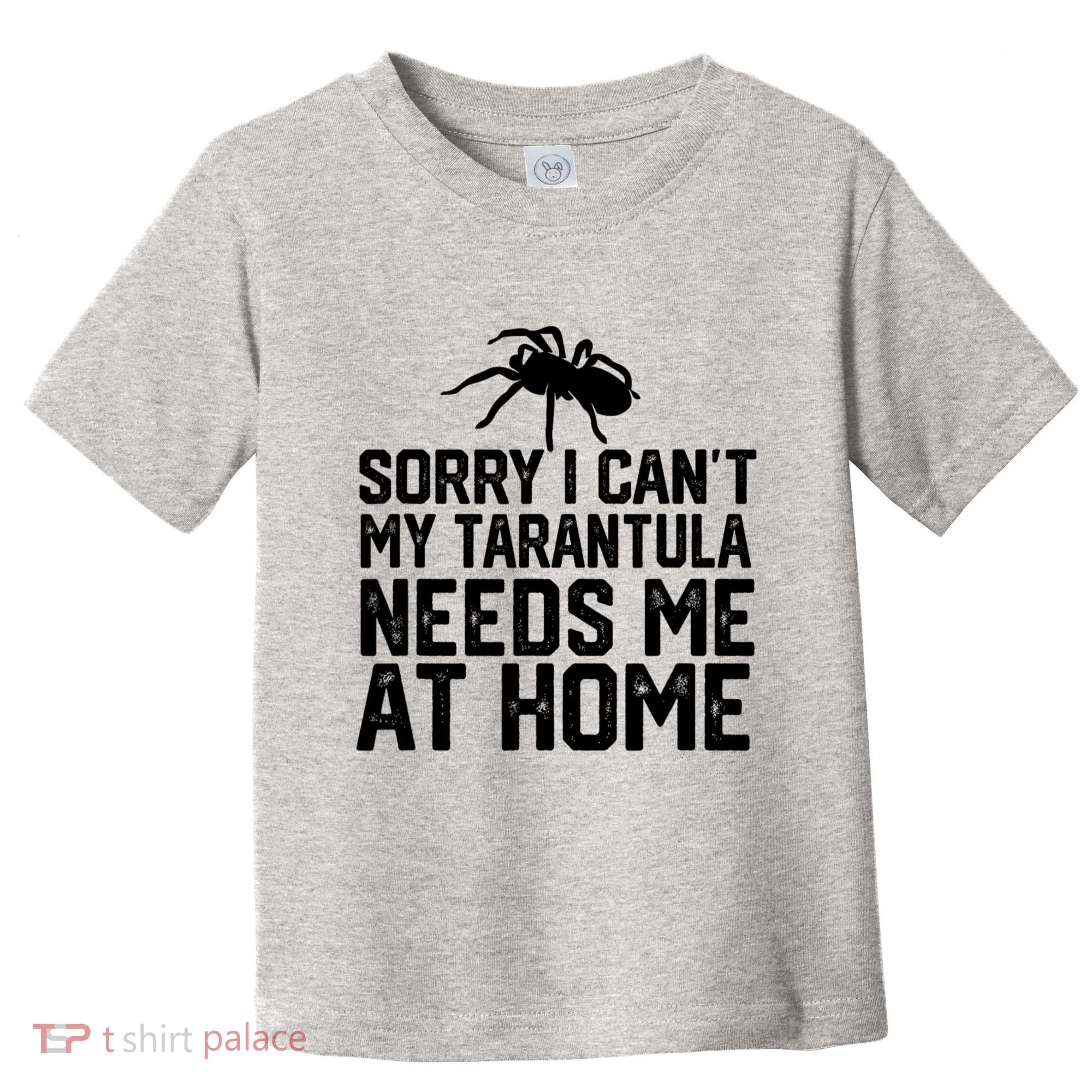 Sorry I CanT My Tarantula Needs Me At Home Toddler T-Shirt