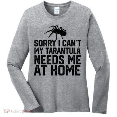 Sorry I CanT My Tarantula Needs Me At Home Women's Long Sleeve Shirt