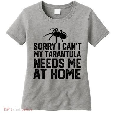 Sorry I CanT My Tarantula Needs Me At Home Women's T-Shirt
