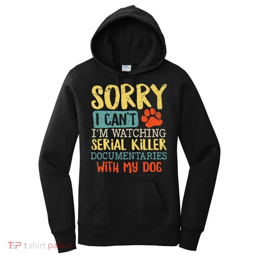 Sorry I Can't I'm Watching Serial Killer Documentaries Dog Women's Hoodie