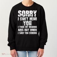 SORRY I CAN'T HEAR YOU I TOOK MY HEARING AIDS OUT WHEN I SAW Women's Sweatshirt thumb 0