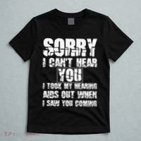 SORRY I CAN'T HEAR YOU I TOOK MY HEARING AIDS OUT WHEN I SAW T-Shirt thumb 5