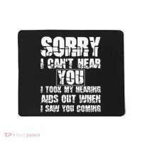 SORRY I CAN'T HEAR YOU I TOOK MY HEARING AIDS OUT WHEN I SAW Mousepad thumb 0