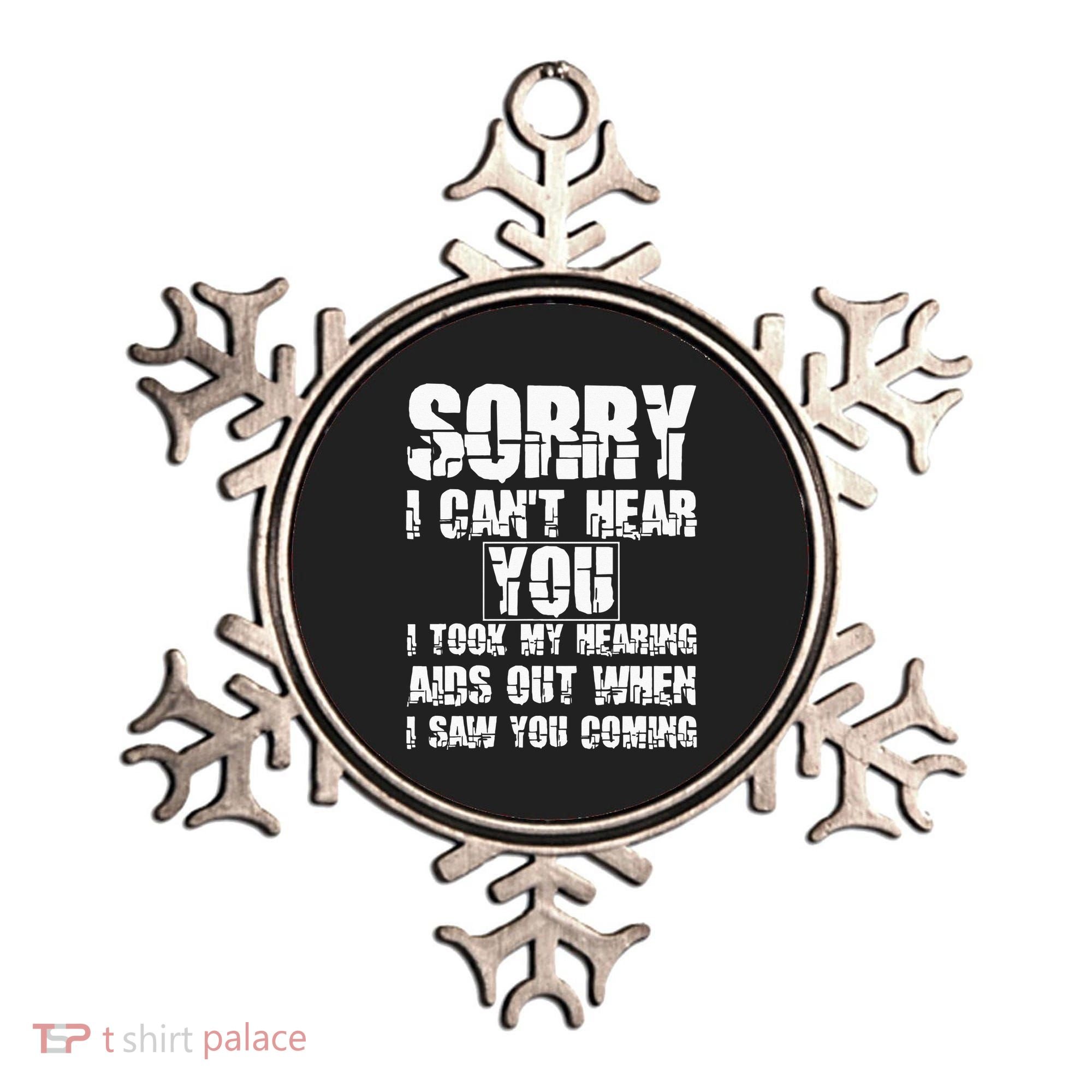 SORRY I CAN'T HEAR YOU I TOOK MY HEARING AIDS OUT WHEN I SAW Ornament