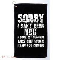 SORRY I CAN'T HEAR YOU I TOOK MY HEARING AIDS OUT WHEN I SAW Golf Towel thumb 0
