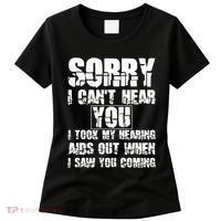 SORRY I CAN'T HEAR YOU I TOOK MY HEARING AIDS OUT WHEN I SAW Women's T-Shirt thumb 0