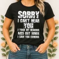 SORRY I CAN'T HEAR YOU I TOOK MY HEARING AIDS OUT WHEN I SAW Women's T-Shirt thumb 2