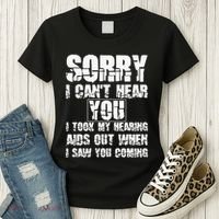 SORRY I CAN'T HEAR YOU I TOOK MY HEARING AIDS OUT WHEN I SAW Women's T-Shirt thumb 3