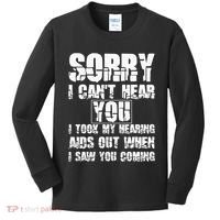 SORRY I CAN'T HEAR YOU I TOOK MY HEARING AIDS OUT WHEN I SAW Kids Long Sleeve Shirt thumb 0