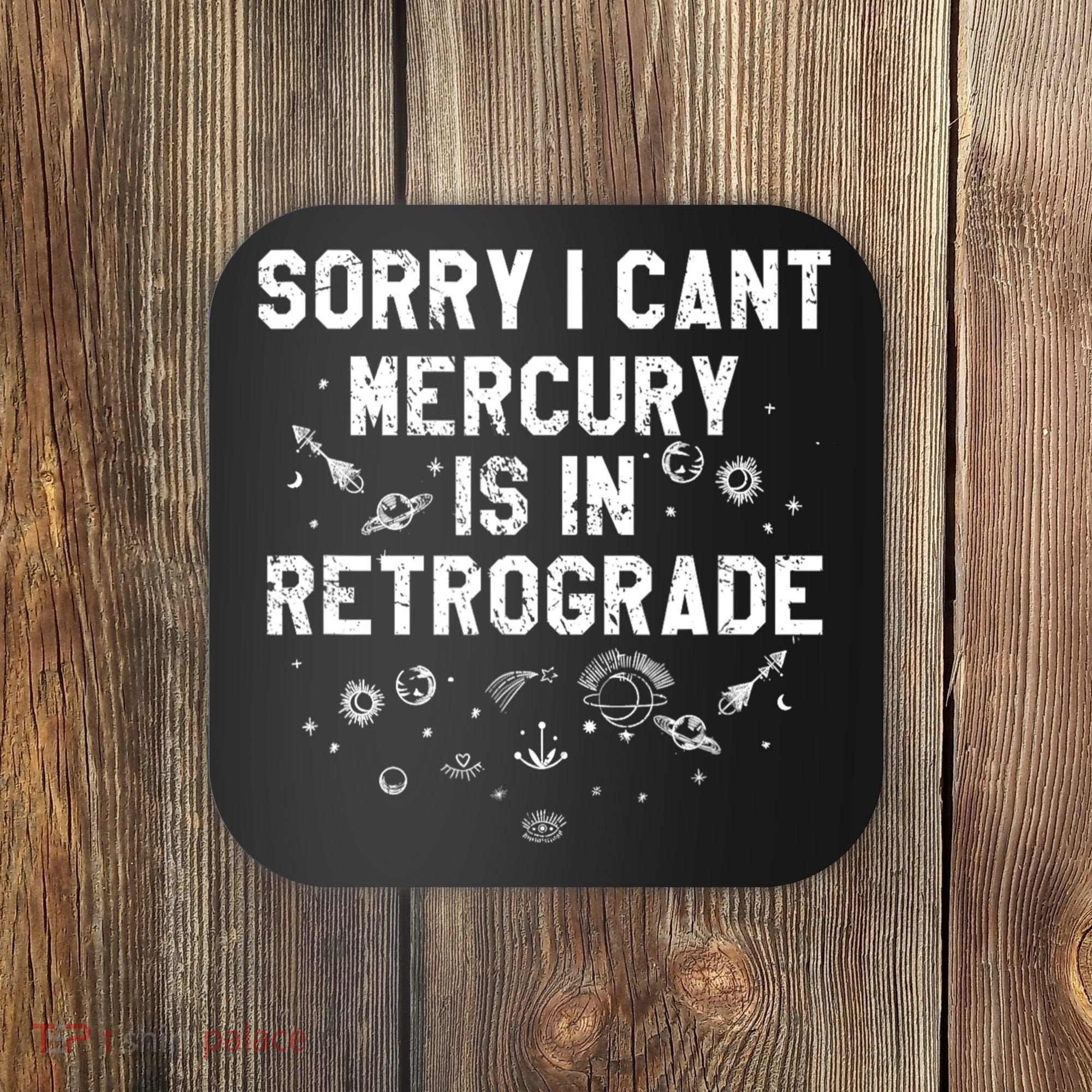 Sorry I CanT Mercury Is In Retrograde Funny Astrology Coaster