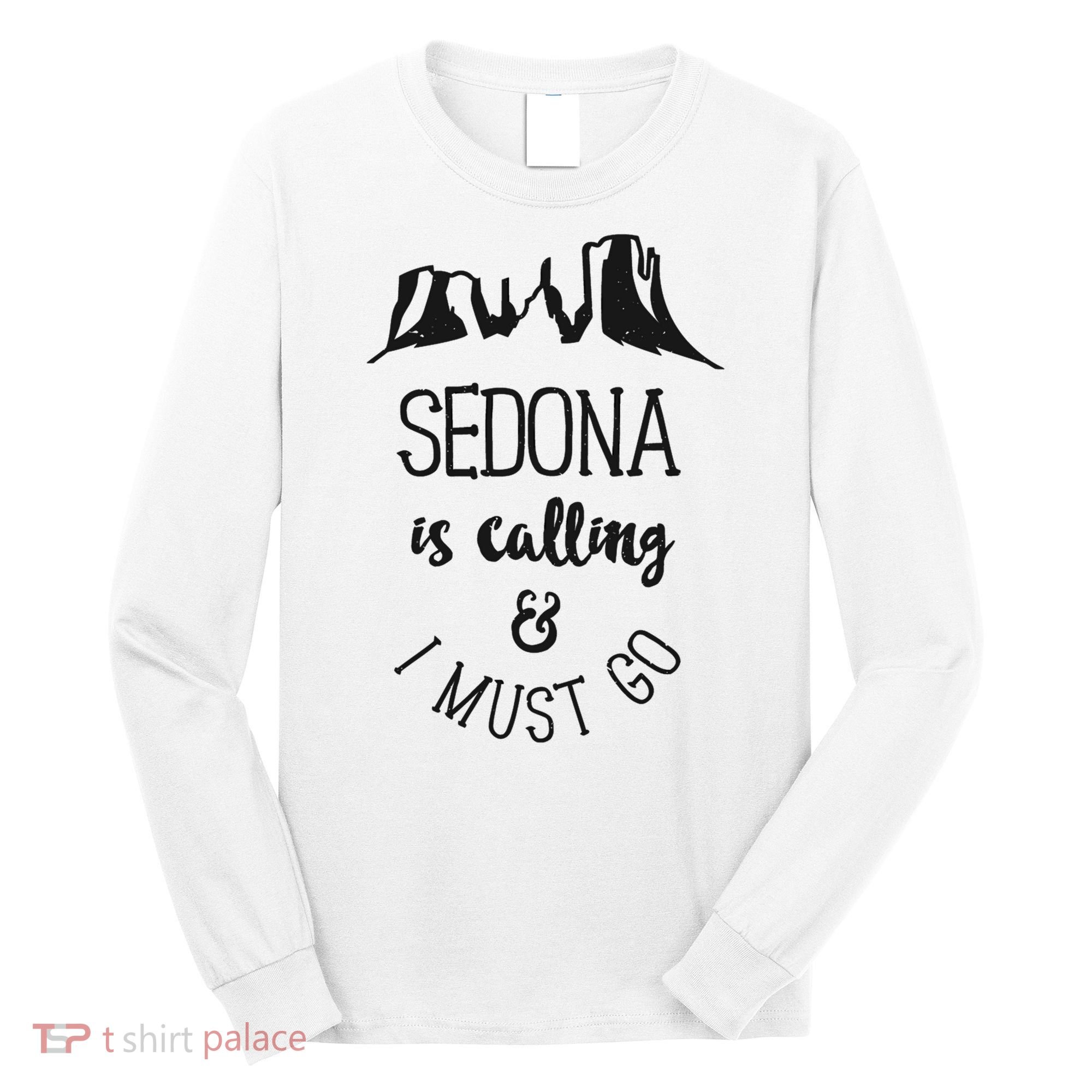 Sedona Is Calling And I Must Go Arizona Vacation Long Sleeve Shirt