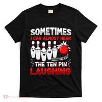 Sometimes I Can Almost Hear The Ten Pin Laughing Bowler Bowling Lover T-Shirt thumb 0