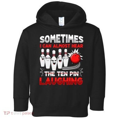 Sometimes I Can Almost Hear The Ten Pin Laughing Bowler Bowling Lover Toddler Hoodie