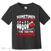 Sometimes I Can Almost Hear The Ten Pin Laughing Bowler Bowling Lover Toddler T-Shirt thumb 0