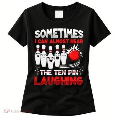 Sometimes I Can Almost Hear The Ten Pin Laughing Bowler Bowling Lover Women's T-Shirt