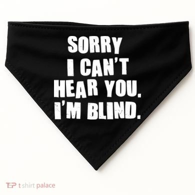 Sorry I Can' Hear You I'm Blind USA-Made Doggie Bandana