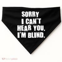 Sorry I Can' Hear You I'm Blind USA-Made Doggie Bandana thumb 0