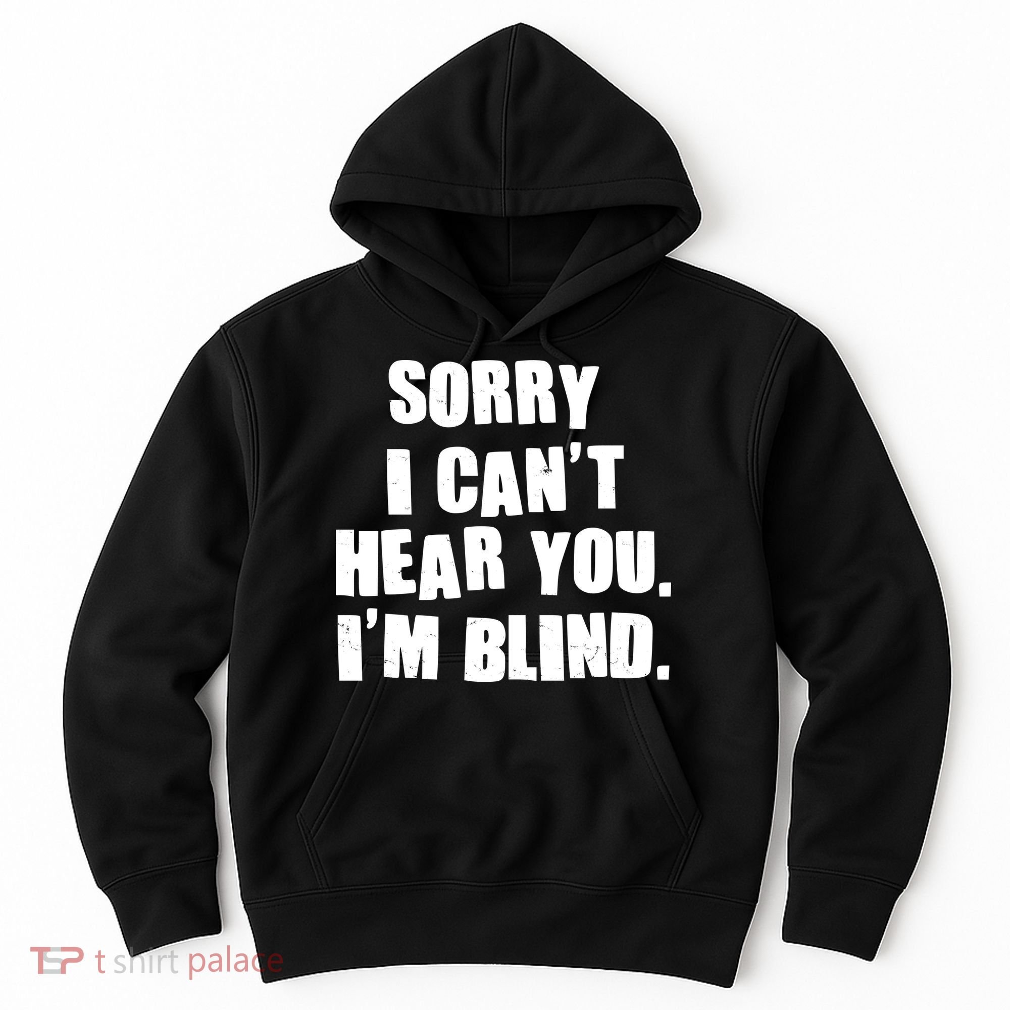 Sorry I Can' Hear You I'm Blind Hoodie