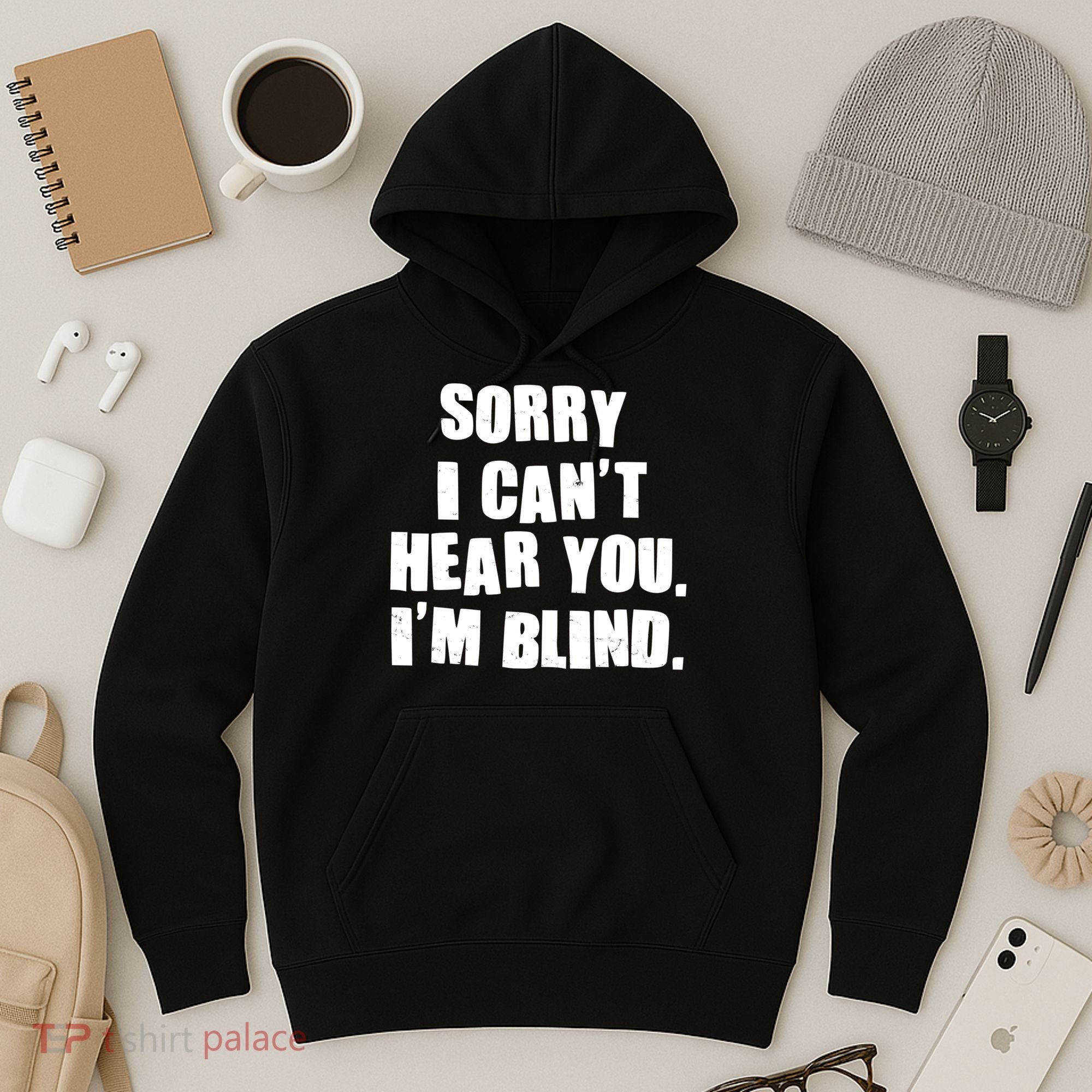 Sorry I Can' Hear You I'm Blind Hoodie