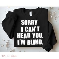 Sorry I Can' Hear You I'm Blind Sweatshirt thumb 2