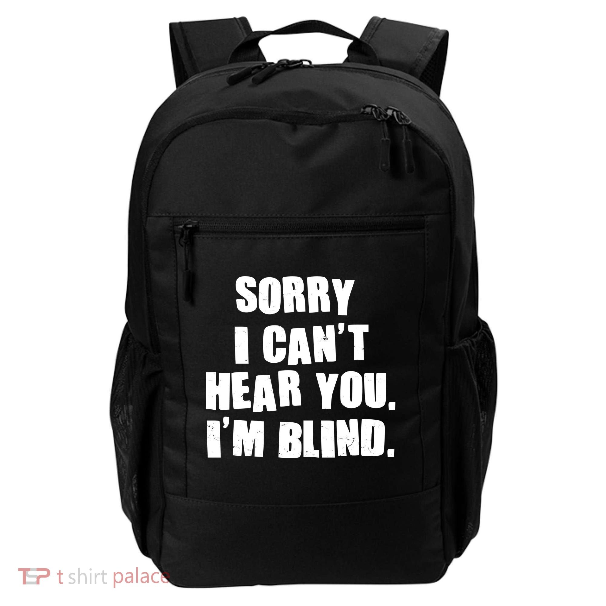 Sorry I Can' Hear You I'm Blind Backpack