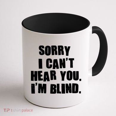 Sorry I Can' Hear You I'm Blind Coffee Mug back