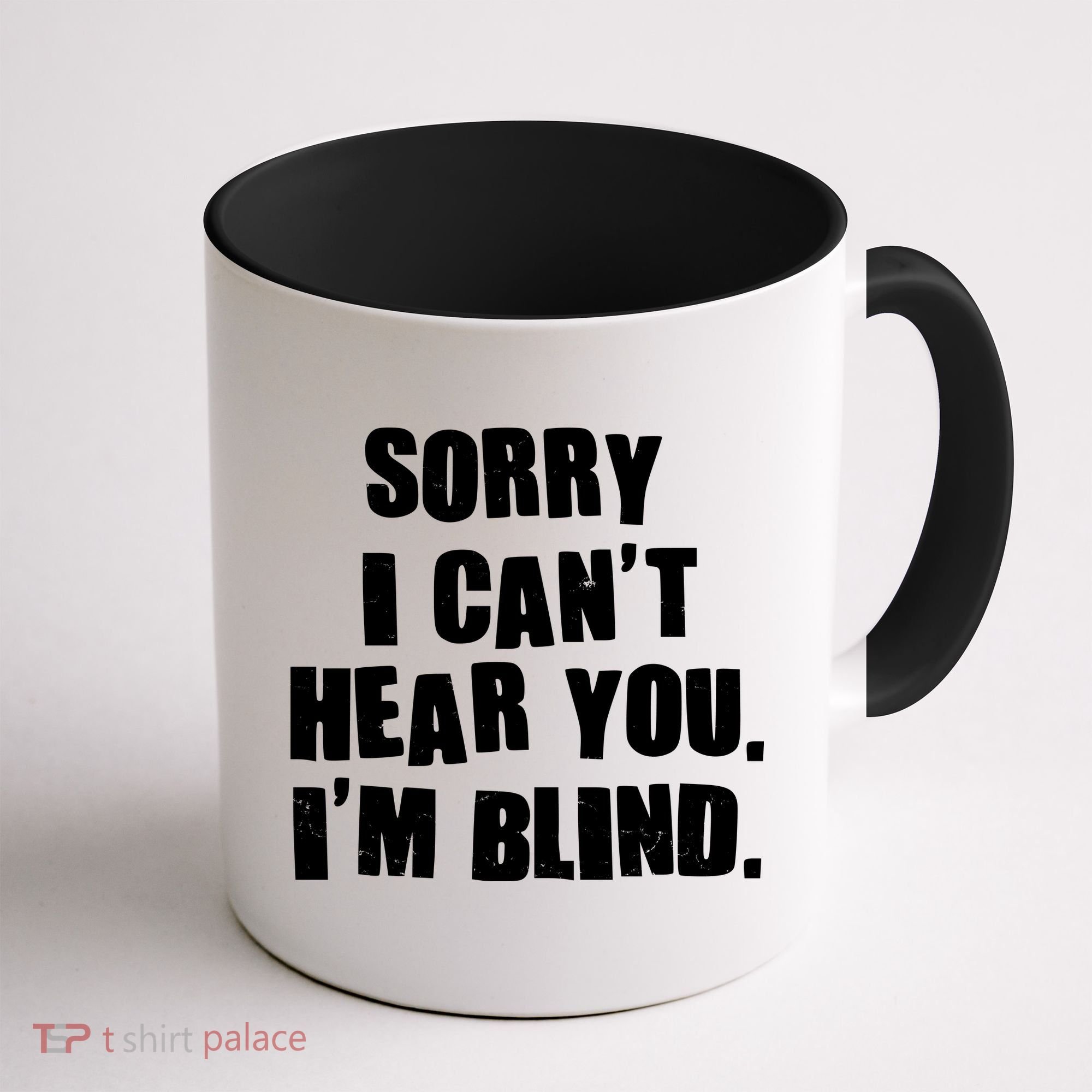 Sorry I Can' Hear You I'm Blind Coffee Mug