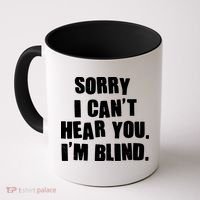 Sorry I Can' Hear You I'm Blind Coffee Mug thumb 0