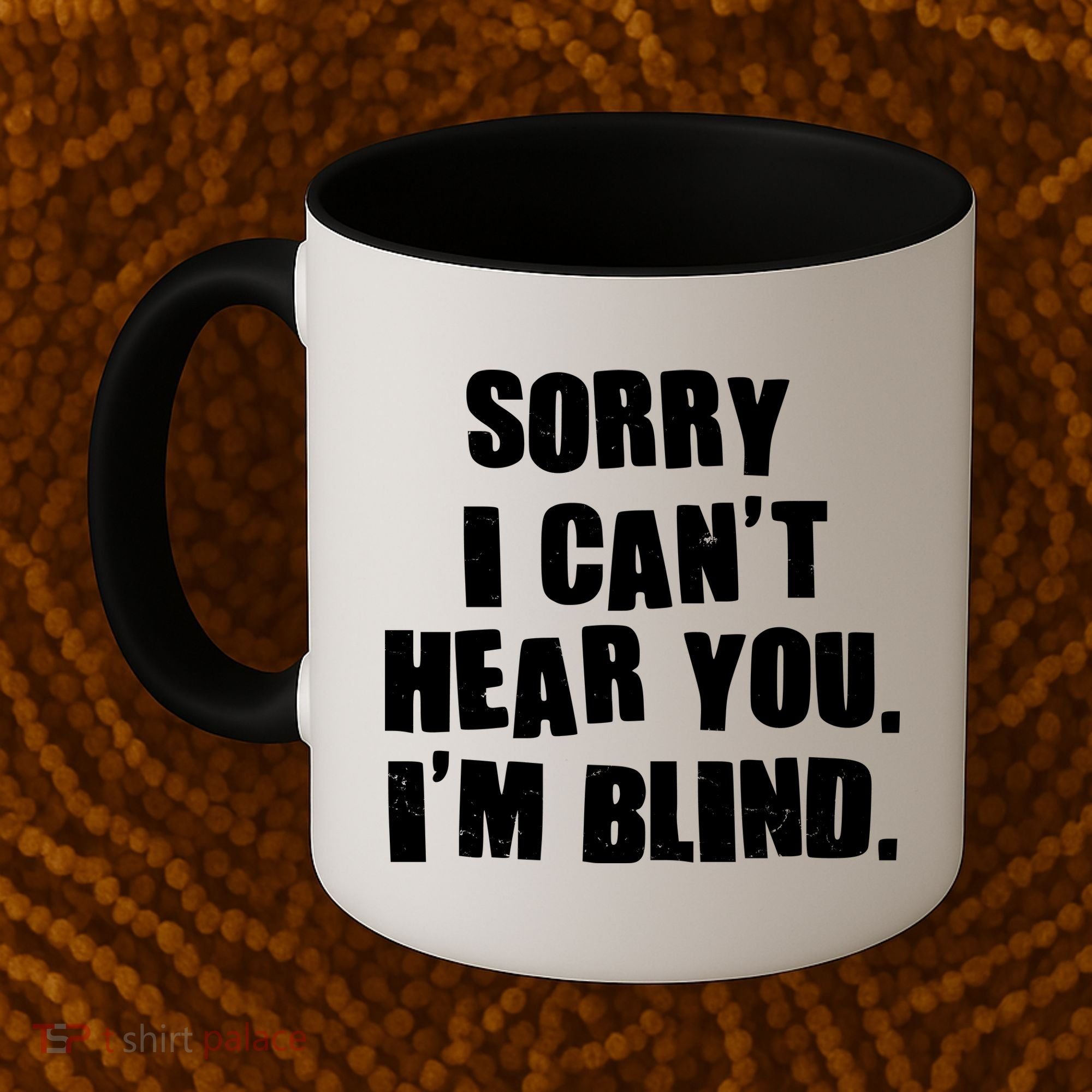 Sorry I Can' Hear You I'm Blind Coffee Mug