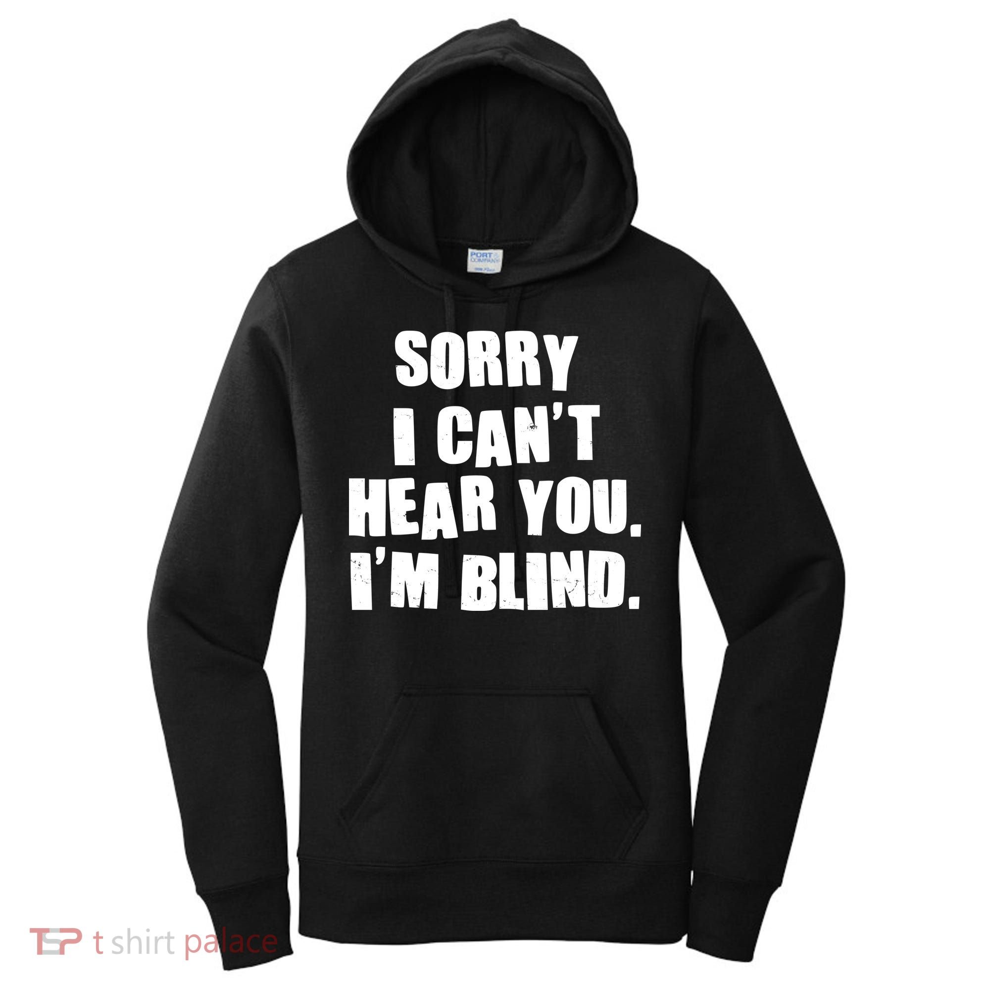 Sorry I Can' Hear You I'm Blind Women's Hoodie