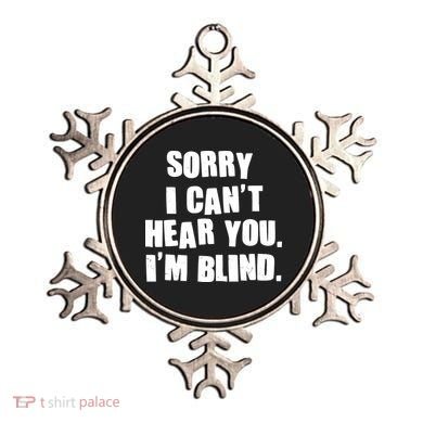 Sorry I Can' Hear You I'm Blind Ornament