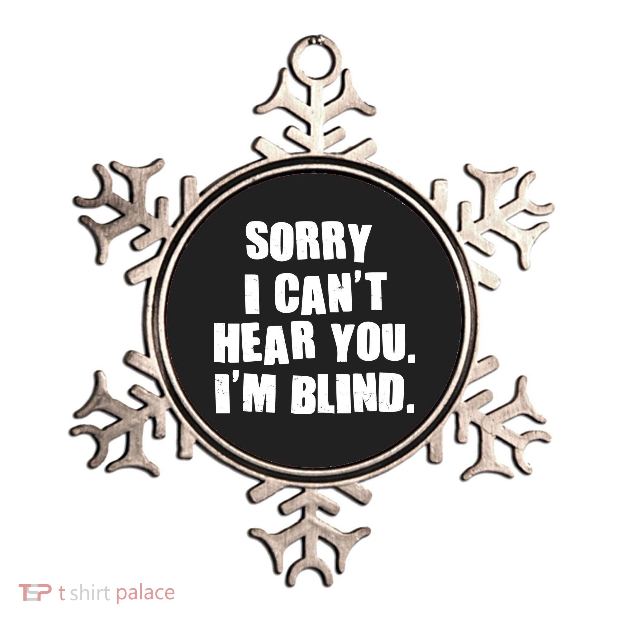 Sorry I Can' Hear You I'm Blind Ornament