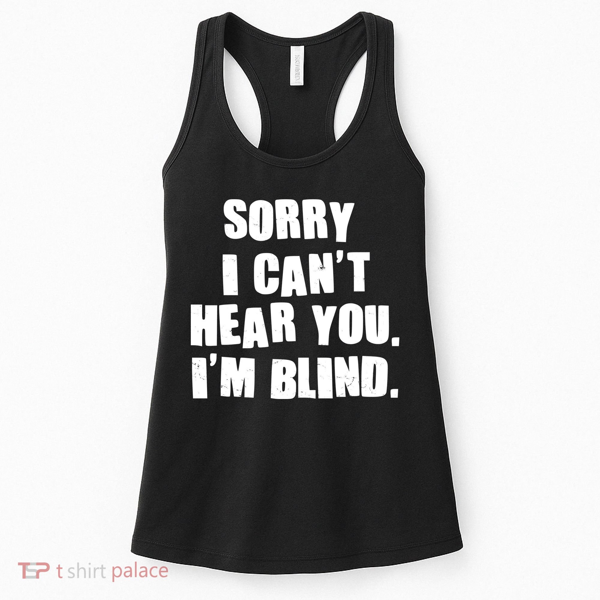 Sorry I Can' Hear You I'm Blind Women's Tank Top