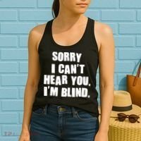 Sorry I Can' Hear You I'm Blind Women's Tank Top thumb 2