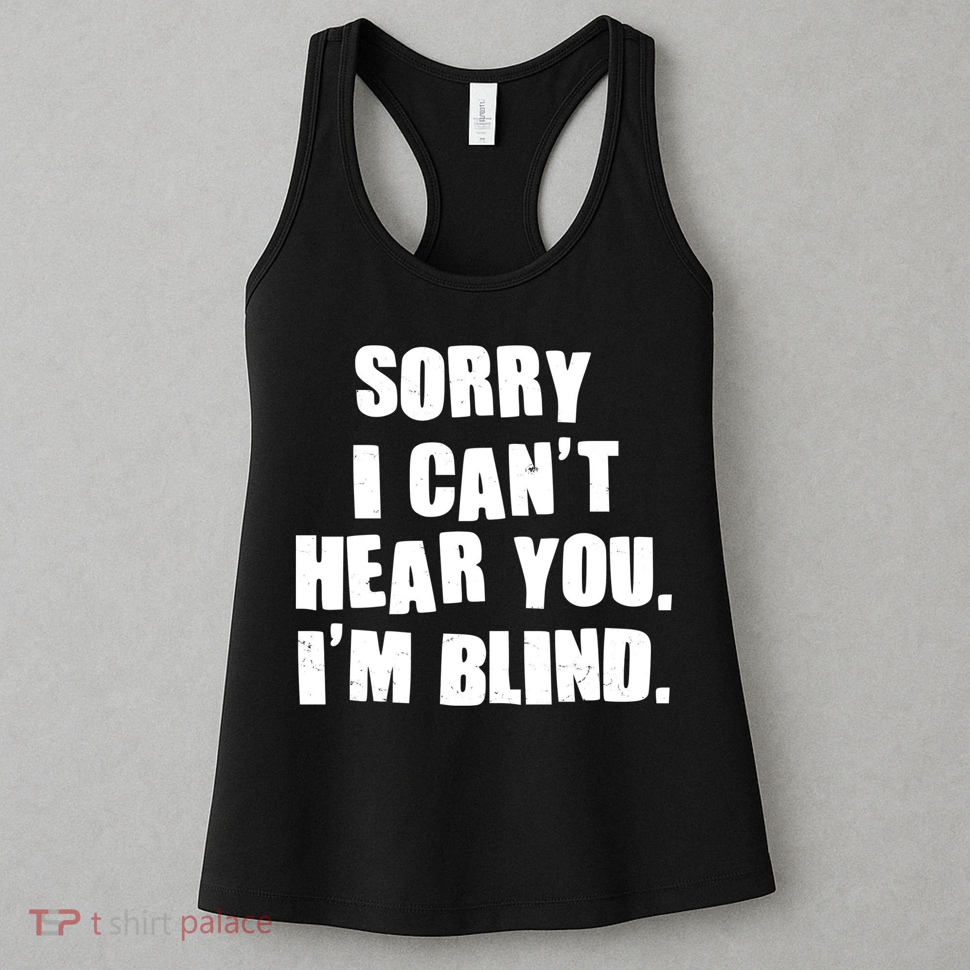 Sorry I Can' Hear You I'm Blind Women's Tank Top