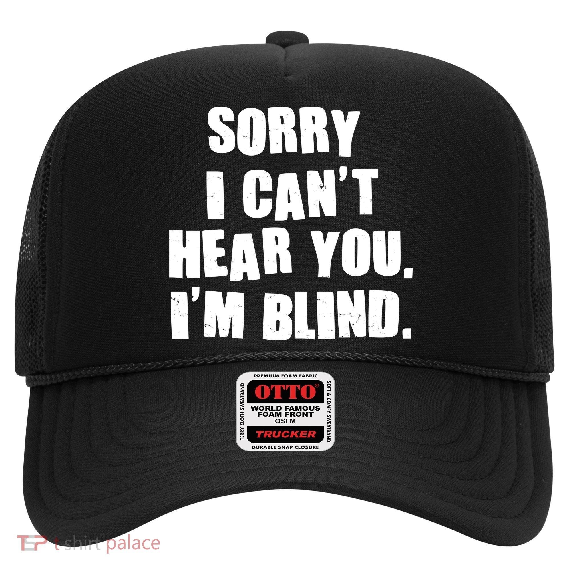 Sorry I Can' Hear You I'm Blind Hat