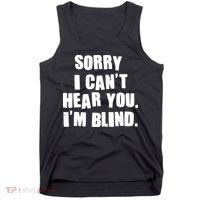 Sorry I Can' Hear You I'm Blind Tank Top thumb 0
