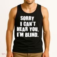 Sorry I Can' Hear You I'm Blind Tank Top thumb 3
