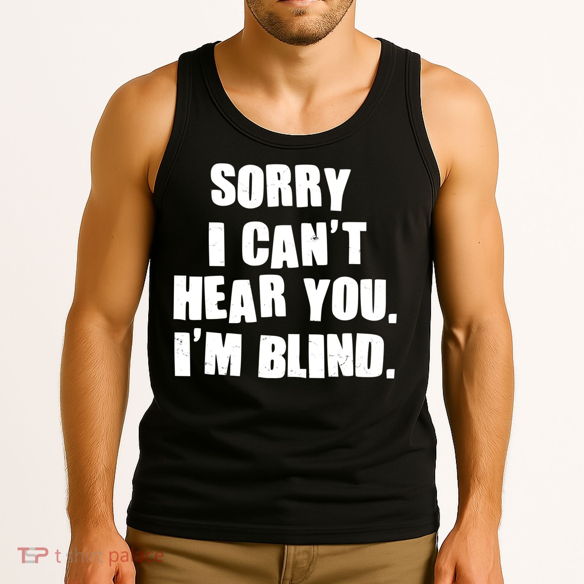 Sorry I Can' Hear You I'm Blind Tank Top