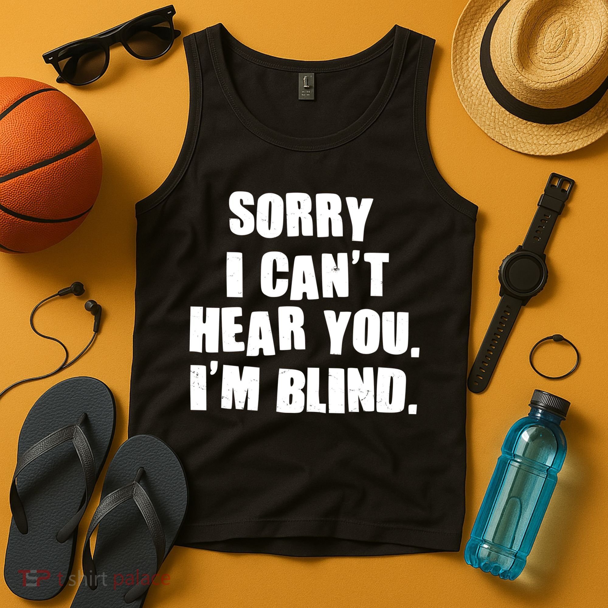 Sorry I Can' Hear You I'm Blind Tank Top