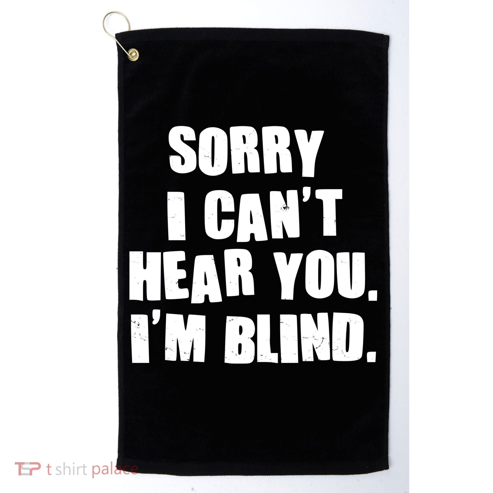 Sorry I Can' Hear You I'm Blind Golf Towel