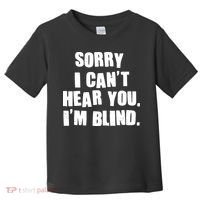 Sorry I Can' Hear You I'm Blind Toddler T-Shirt thumb 0