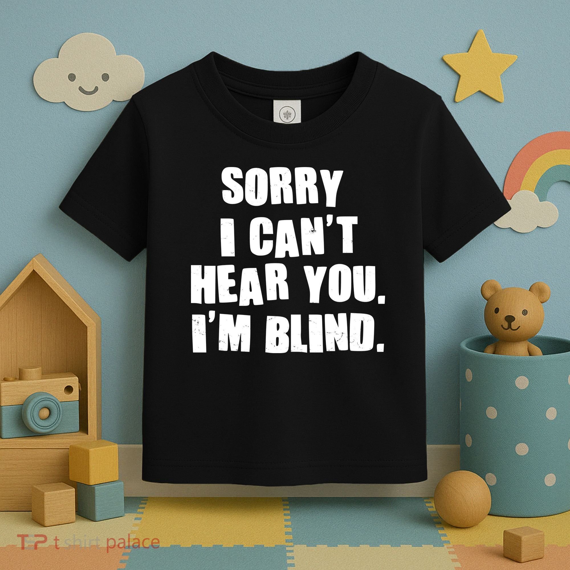 Sorry I Can' Hear You I'm Blind Toddler T-Shirt