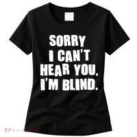 Sorry I Can' Hear You I'm Blind Women's T-Shirt thumb 0