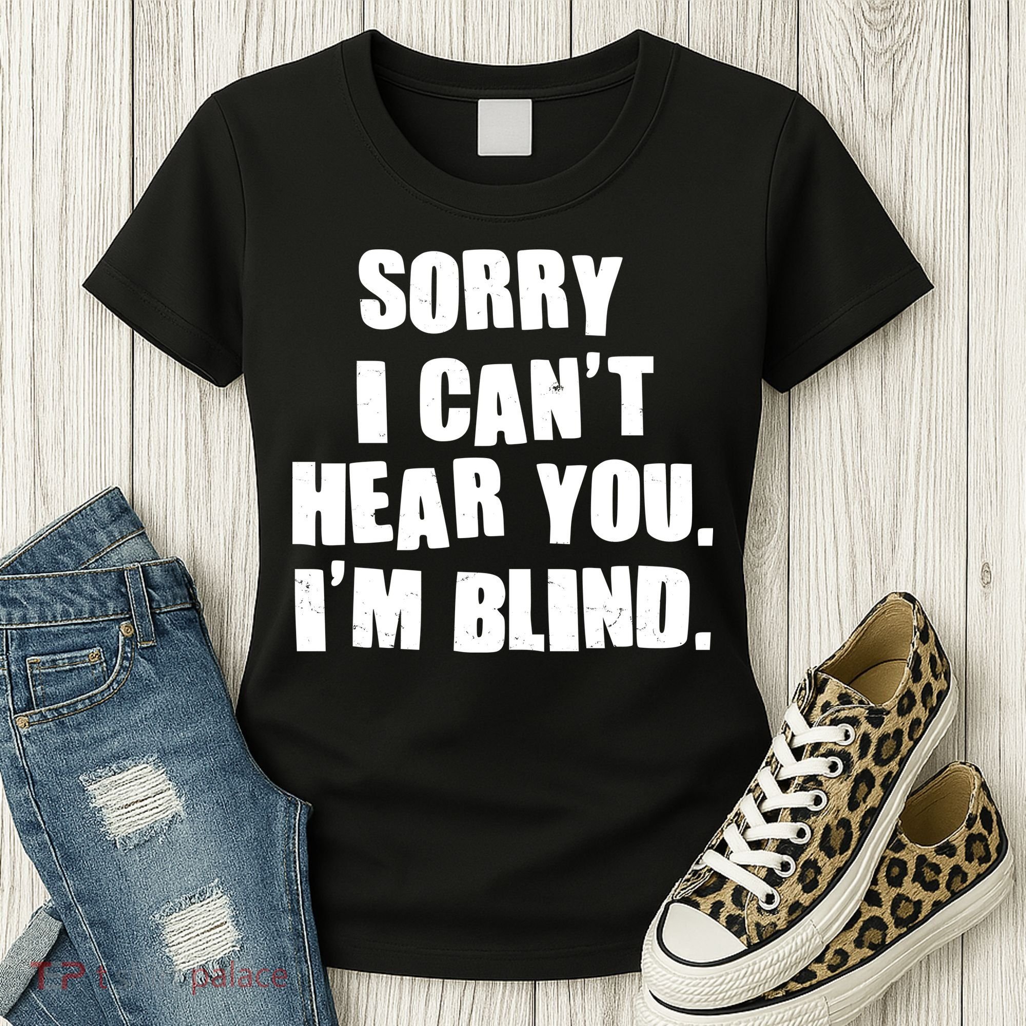 Sorry I Can' Hear You I'm Blind Women's T-Shirt