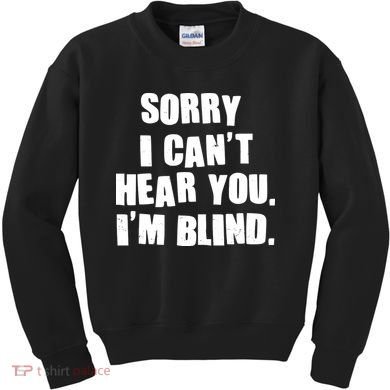 Sorry I Can' Hear You I'm Blind Kids Sweatshirt