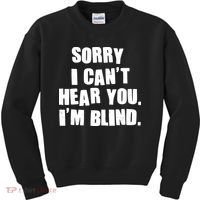 Sorry I Can' Hear You I'm Blind Kids Sweatshirt thumb 0